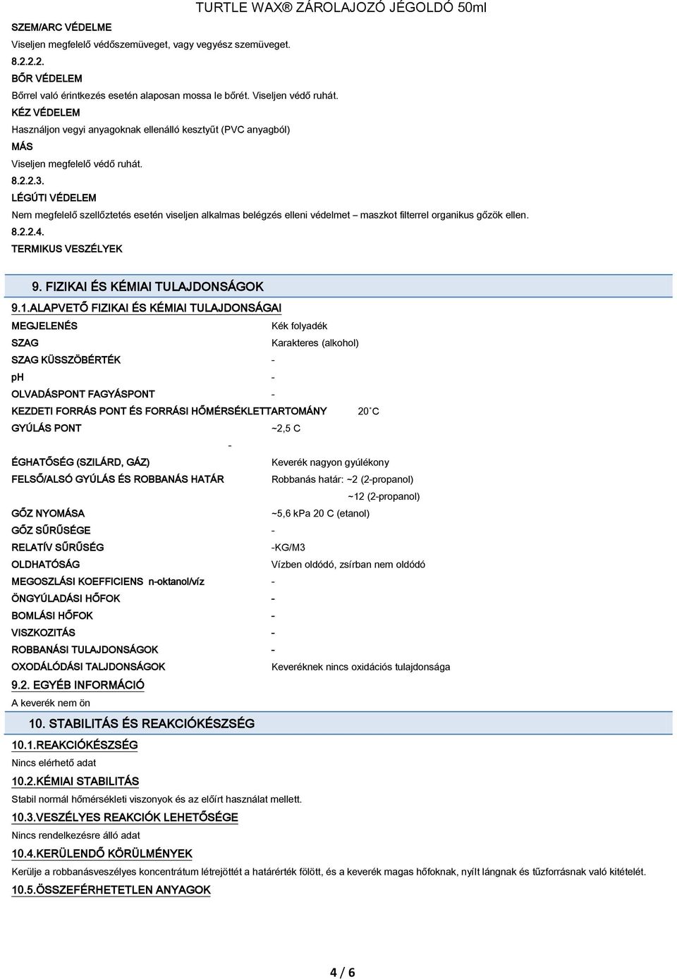 LÉGÚTI VÉDELEM Nem megfelelő szellőztetés esetén viseljen alkalmas belégzés elleni védelmet maszkot filterrel organikus gőzök ellen. 8.2.2.4. TERMIKUS VESZÉLYEK 9. FIZIKAI ÉS KÉMIAI TULAJDONSÁGOK 9.1.