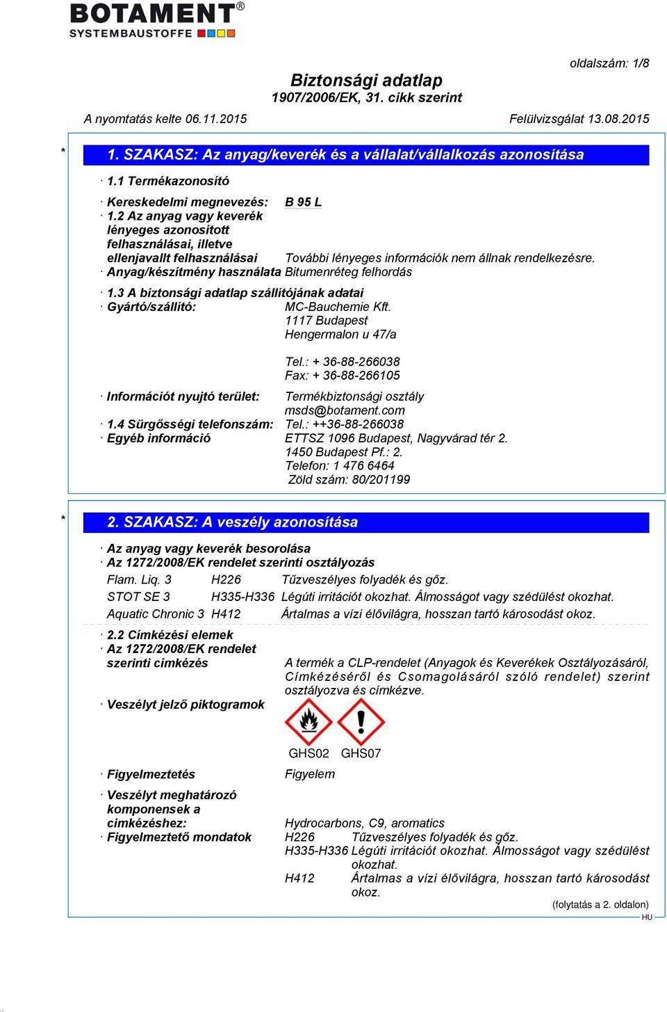 3 A biztonsági adatlap szállítójának adatai Gyártó/szállító: MC-Bauchemie Kft. 1117 Budapest Hengermalon u 47/a Tel.