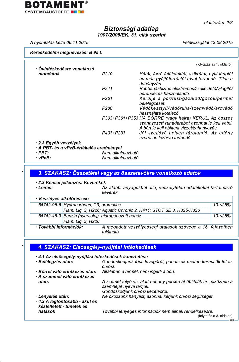 P303+P361+P353 HA BŐRRE (vagy hajra) KERÜL: Az összes szennyezett ruhadarabot azonnal le kell vetni. A bőrt le kell öblíteni vízzel/zuhanyozás. P403+P233 2.