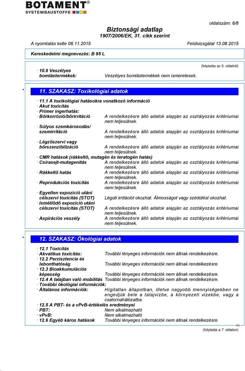 szemirritáció Légzőszervi vagy bőrszenzibilizáció A rendelkezésre álló adatok alapján az osztályozás kritériumai A rendelkezésre álló adatok alapján az osztályozás kritériumai CMR hatások (rákkeltő,