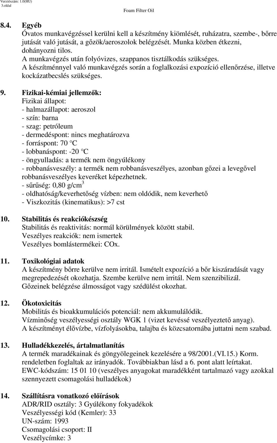 Fizikai-kémiai jellemzk: Fizikai állapot: - halmazállapot: aeroszol - szín: barna - szag: petróleum - dermedéspont: nincs meghatározva - forráspont: 70 C - lobbanáspont: -20 C - öngyulladás: a termék