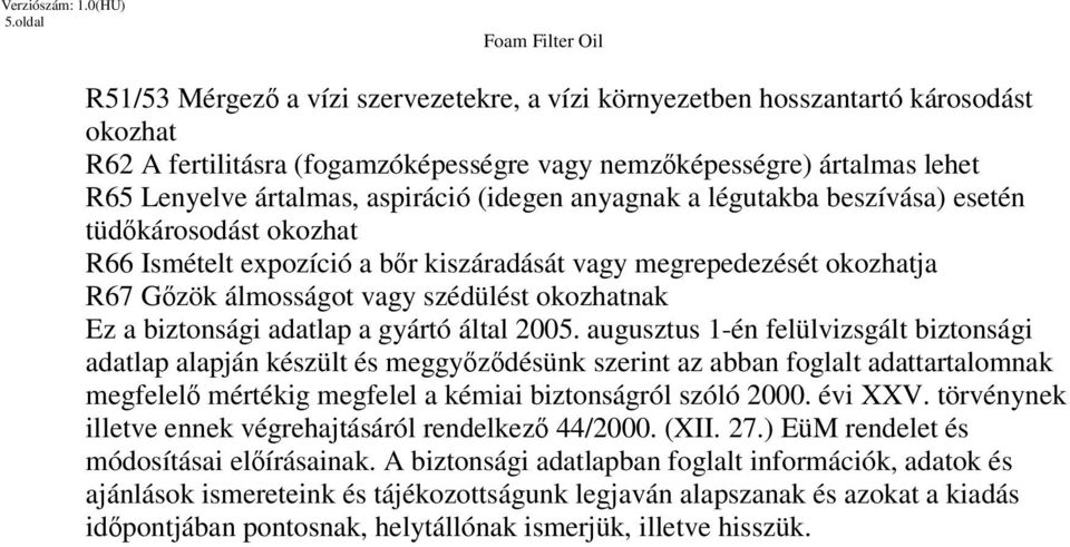 augusztus 1-én felülvizsgált biztonsági adatlap alapján készült és meggyzdésünk szerint az abban foglalt adattartalomnak megfelel mértékig megfelel a kémiai biztonságról szóló 2000. évi XXV.