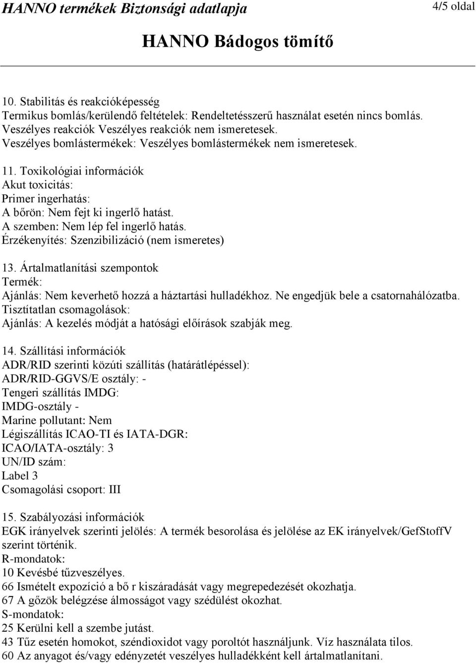 Toxikológiai információk Akut toxicitás: Primer ingerhatás: A bőrön: Nem fejt ki ingerlő hatást. A szemben: Nem lép fel ingerlő hatás.