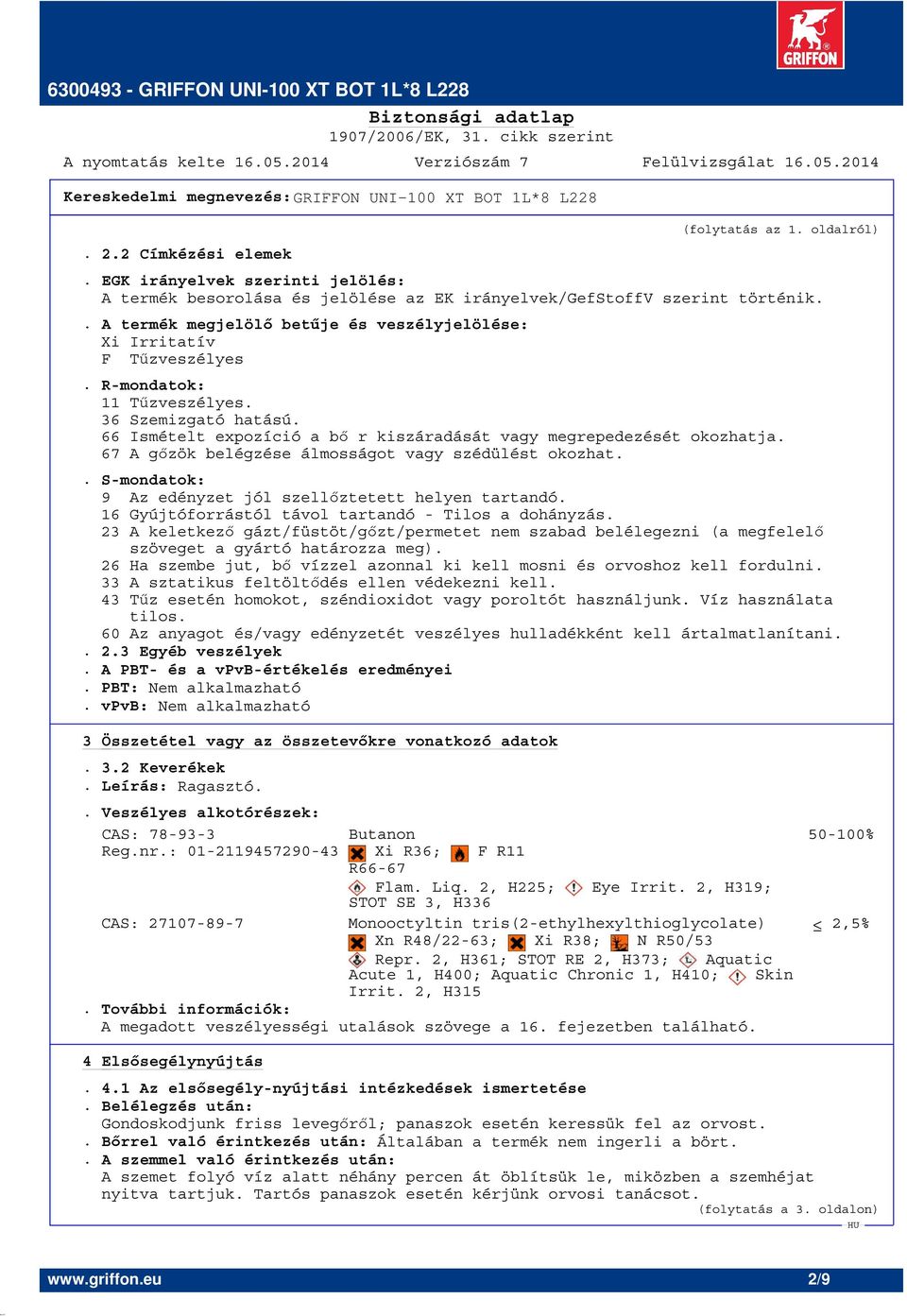 67 A gőzök belégzése álmosságot vagy szédülést okozhat.. S-mondatok: 9 Az edényzet jól szellőztetett helyen tartandó. 16 Gyújtóforrástól távol tartandó - Tilos a dohányzás.