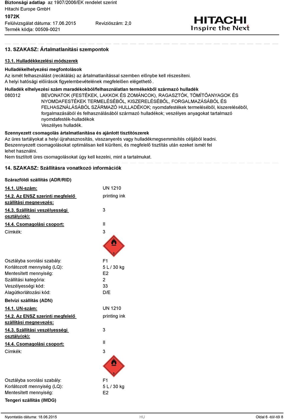 Hulladék elhelyezési szám maradékokból/felhasználatlan termékekből származó hulladék 08012 BEVONATOK (FESTÉKEK, LAKKOK ÉS ZOMÁNCOK), RAGASZTÓK, TÖMÍTŐANYAGOK ÉS NYOMDAFESTÉKEK TERMELÉSÉBŐL,