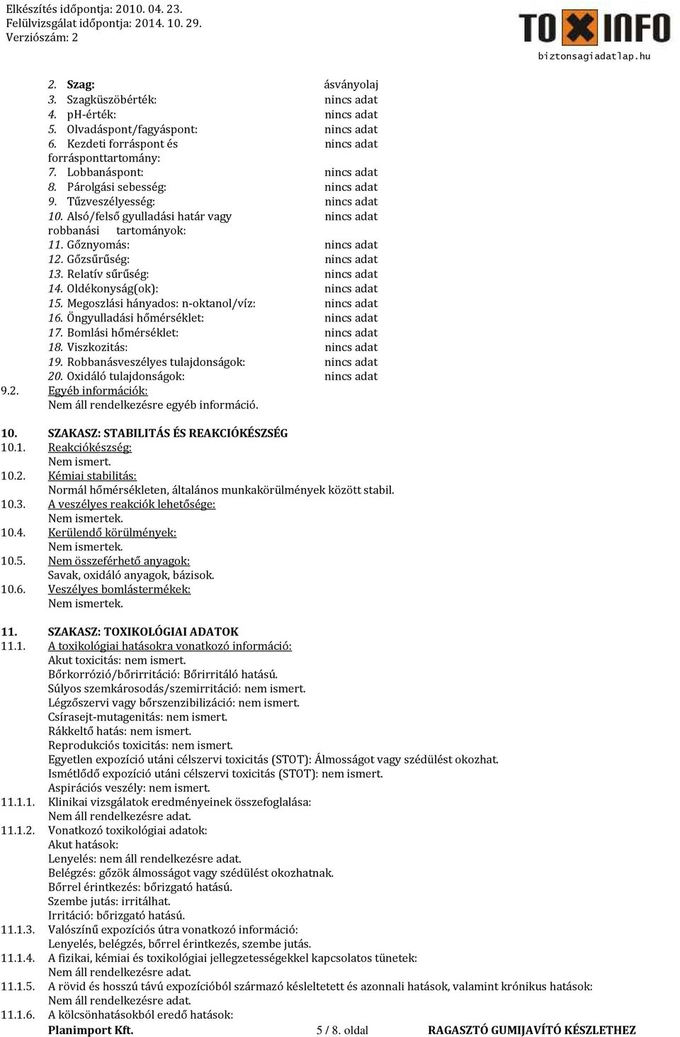 Relatív sűrűség: nincs adat 14. Oldékonyság(ok): nincs adat 15. Megoszlási hányados: n-oktanol/víz: nincs adat 16. Öngyulladási hőmérséklet: nincs adat 17. Bomlási hőmérséklet: nincs adat 18.