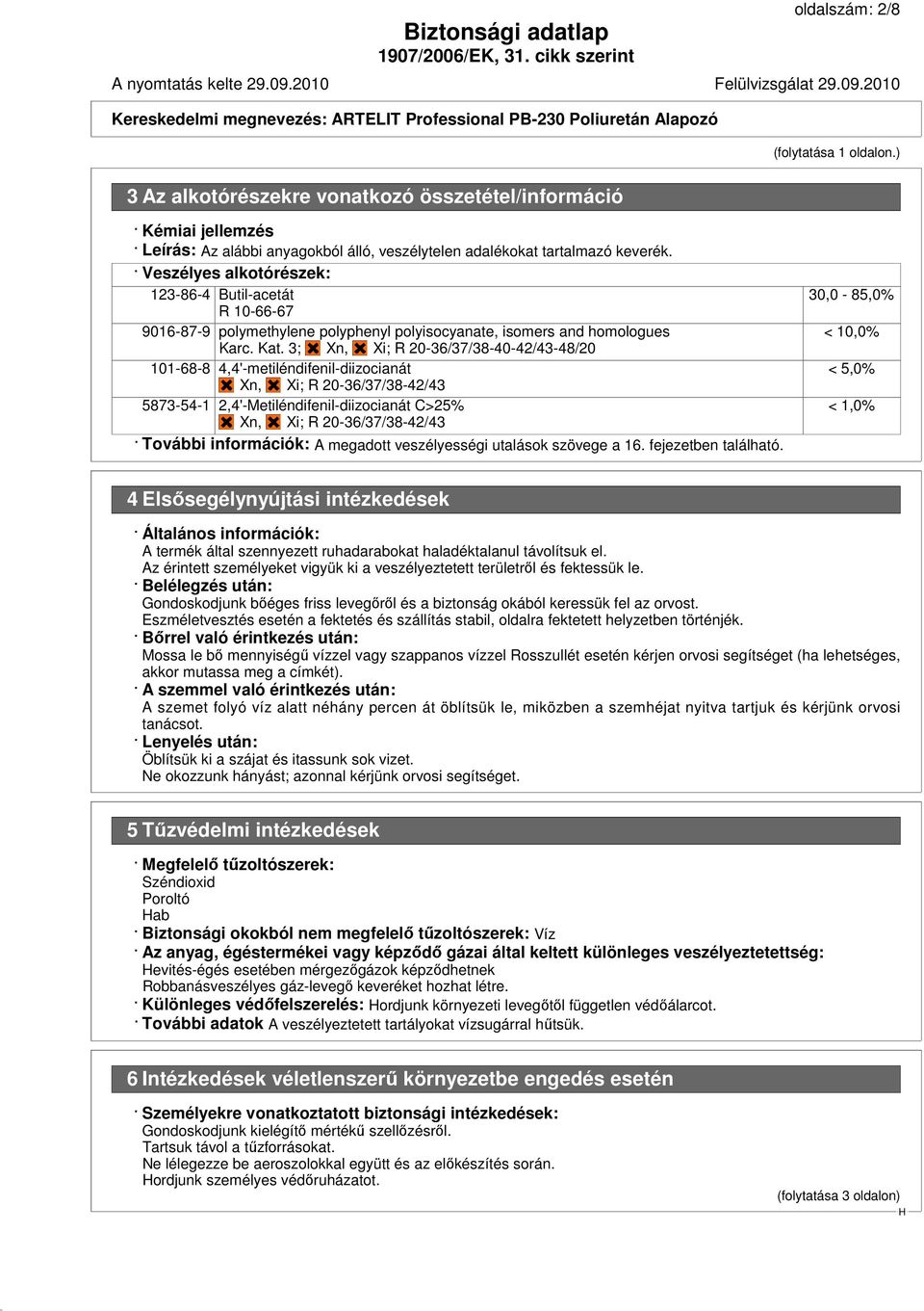 3; Xn, Xi; R 20-36/37/38-40-42/43-48/20 101-68-8 4,4'-metiléndifenil-diizocianát Xn, Xi; R 20-36/37/38-42/43 5873-54-1 2,4'-Metiléndifenil-diizocianát C>25% Xn, Xi; R 20-36/37/38-42/43 További