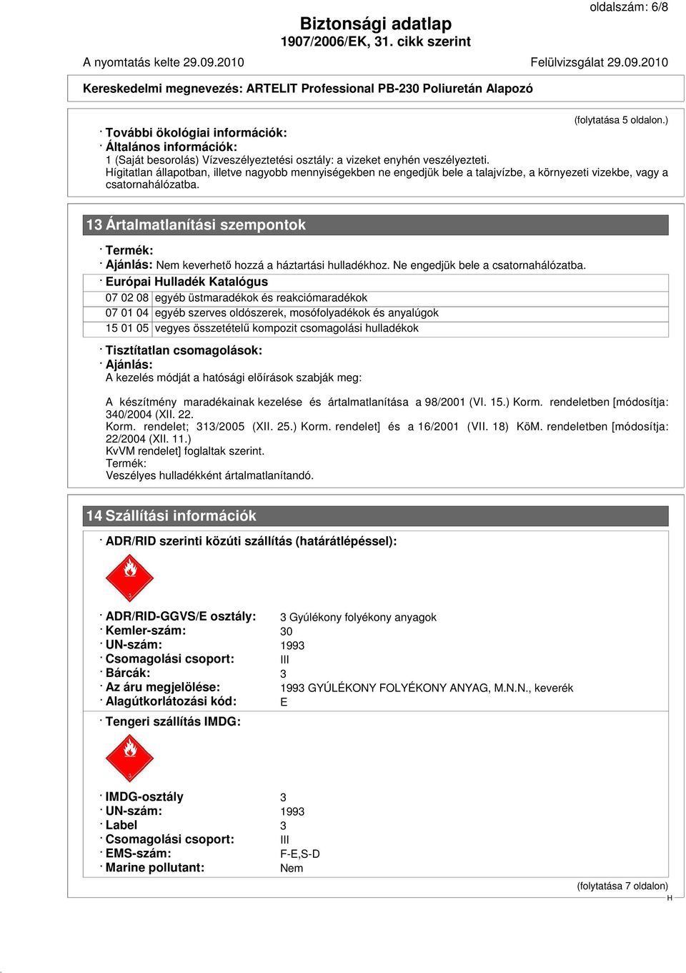 13 Ártalmatlanítási szempontok Termék: Ajánlás: Nem keverhető hozzá a háztartási hulladékhoz. Ne engedjük bele a csatornahálózatba.