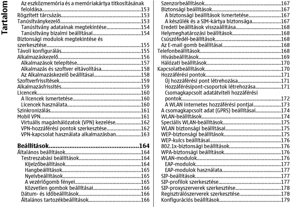 ..158 Az Alkalmazáskezelő beállításai...158 Szoftverfrissítések...159 Alkalmazásfrissítés...159 Licencek...160 A licencek ismertetése...160 Licencek használata...160 Szinkronizálás...161 Mobil VPN.