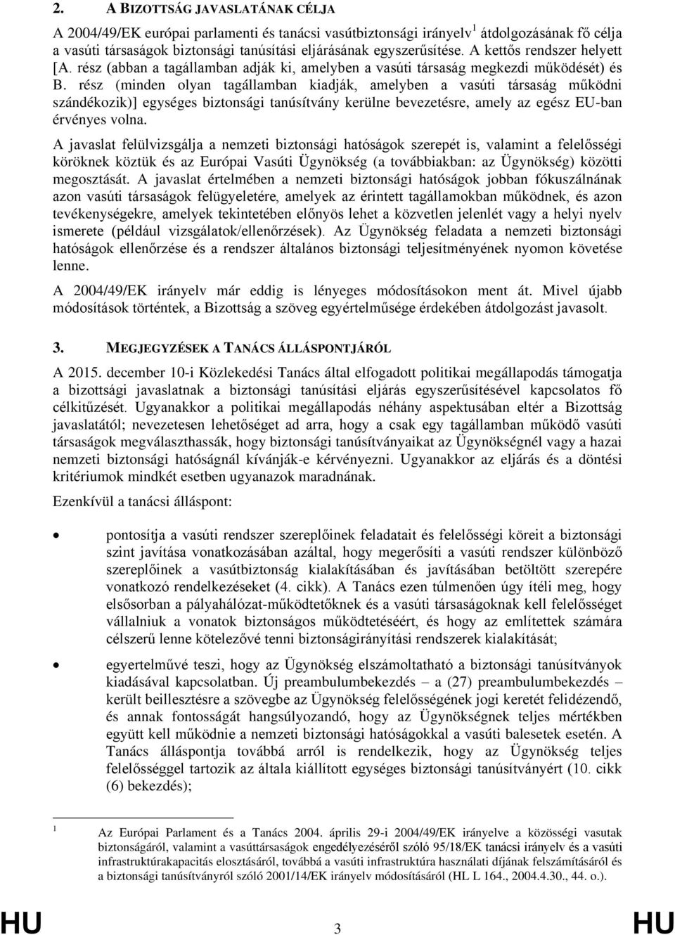 rész (minden olyan tagállamban kiadják, amelyben a vasúti társaság működni szándékozik)] egységes biztonsági tanúsítvány kerülne bevezetésre, amely az egész EU-ban érvényes volna.