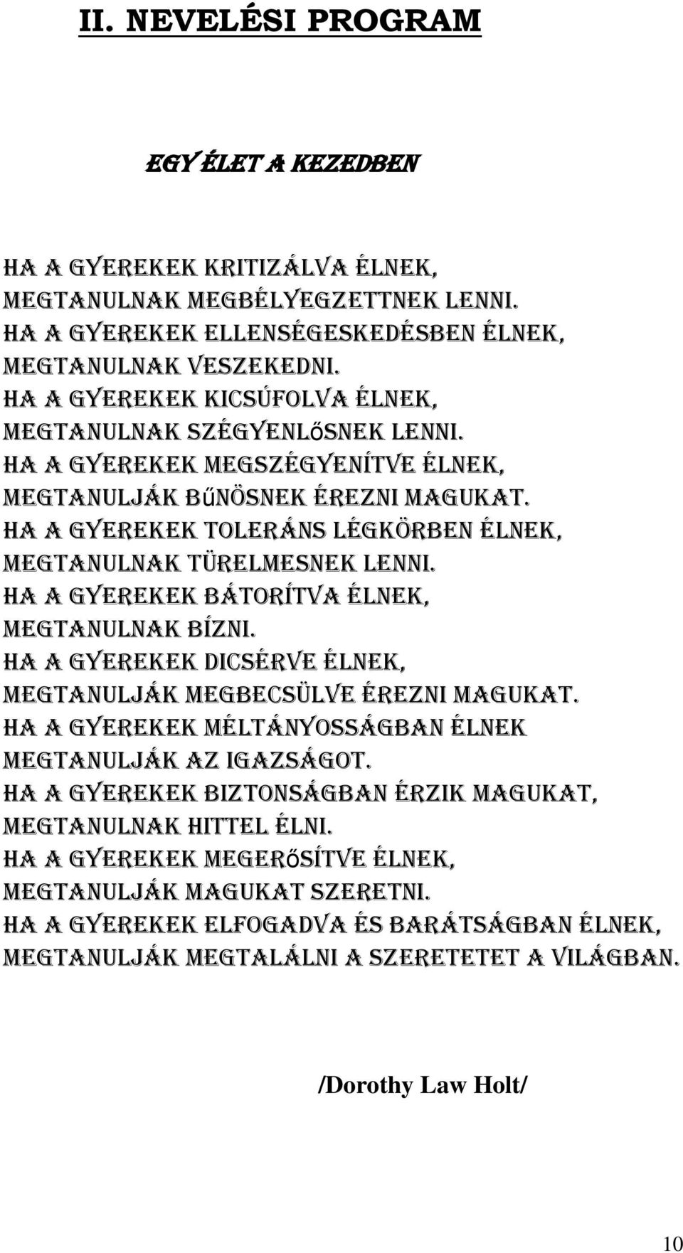 Ha a gyerekek toleráns légkörben élnek, Megtanulnak türelmesnek lenni. Ha a gyerekek bátorítva élnek, Megtanulnak bízni. Ha a gyerekek dicsérve élnek, Megtanulják megbecsülve érezni magukat.