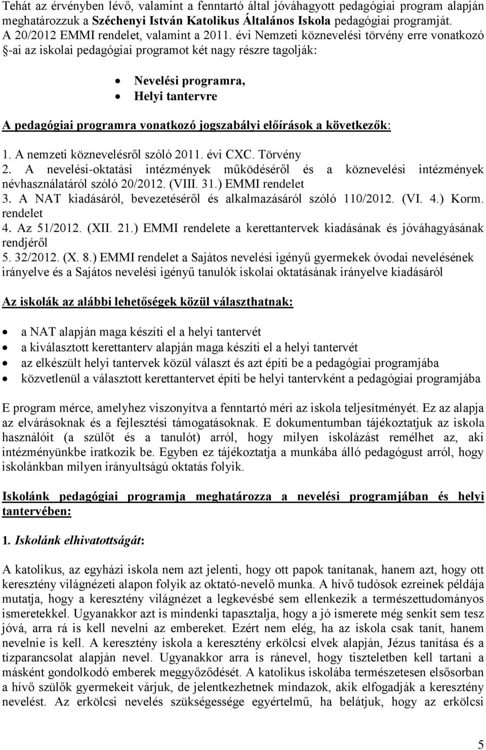 évi Nemzeti köznevelési törvény erre vonatkozó -ai az iskolai pedagógiai programot két nagy részre tagolják: Nevelési programra, Helyi tantervre A pedagógiai programra vonatkozó jogszabályi előírások