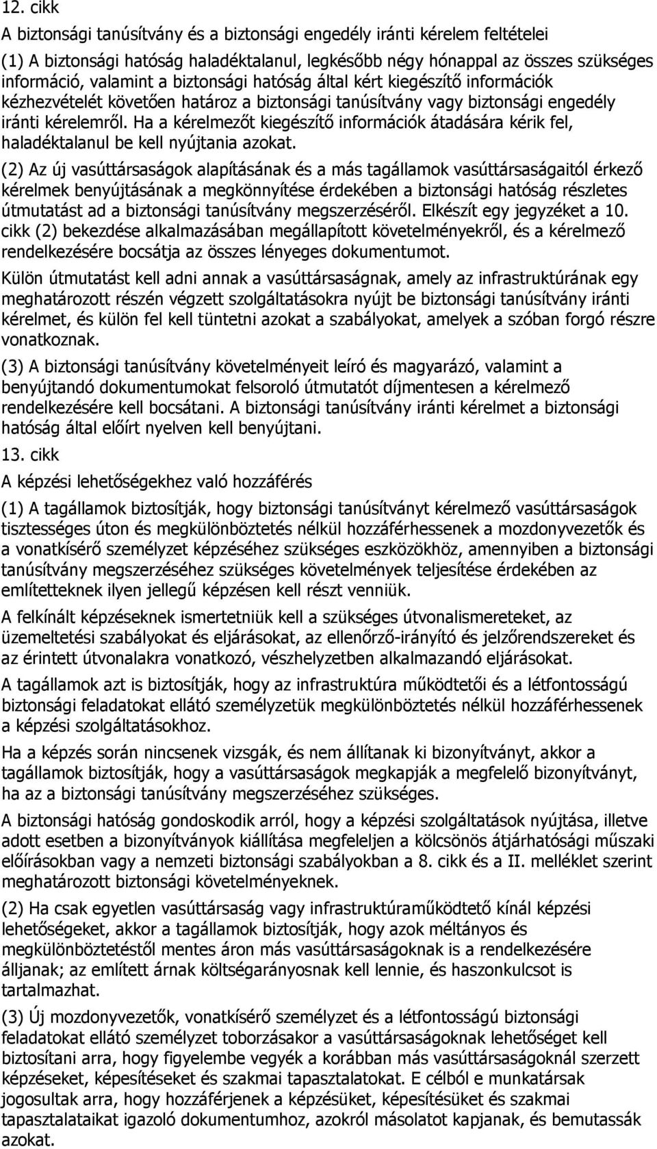 Ha a kérelmezıt kiegészítı információk átadására kérik fel, haladéktalanul be kell nyújtania azokat.