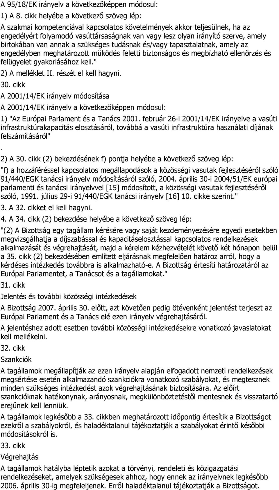 birtokában van annak a szükséges tudásnak és/vagy tapasztalatnak, amely az engedélyben meghatározott mőködés feletti biztonságos és megbízható ellenırzés és felügyelet gyakorlásához kell.