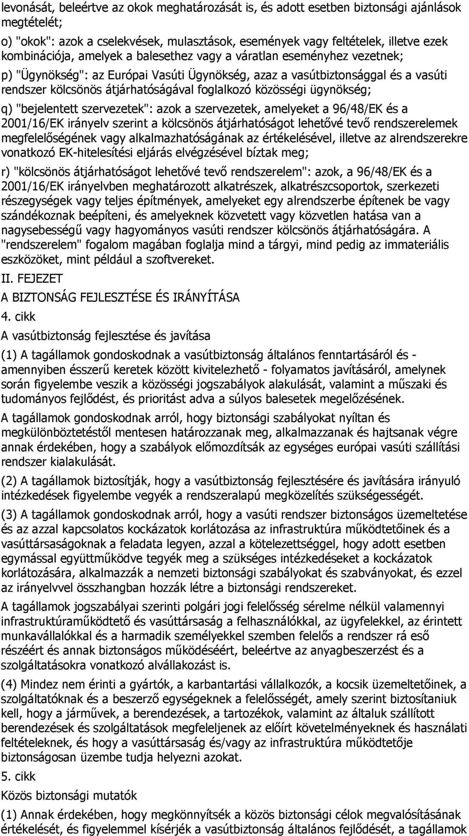 ügynökség; q) "bejelentett szervezetek": azok a szervezetek, amelyeket a 96/48/EK és a 2001/16/EK irányelv szerint a kölcsönös átjárhatóságot lehetıvé tevı rendszerelemek megfelelıségének vagy