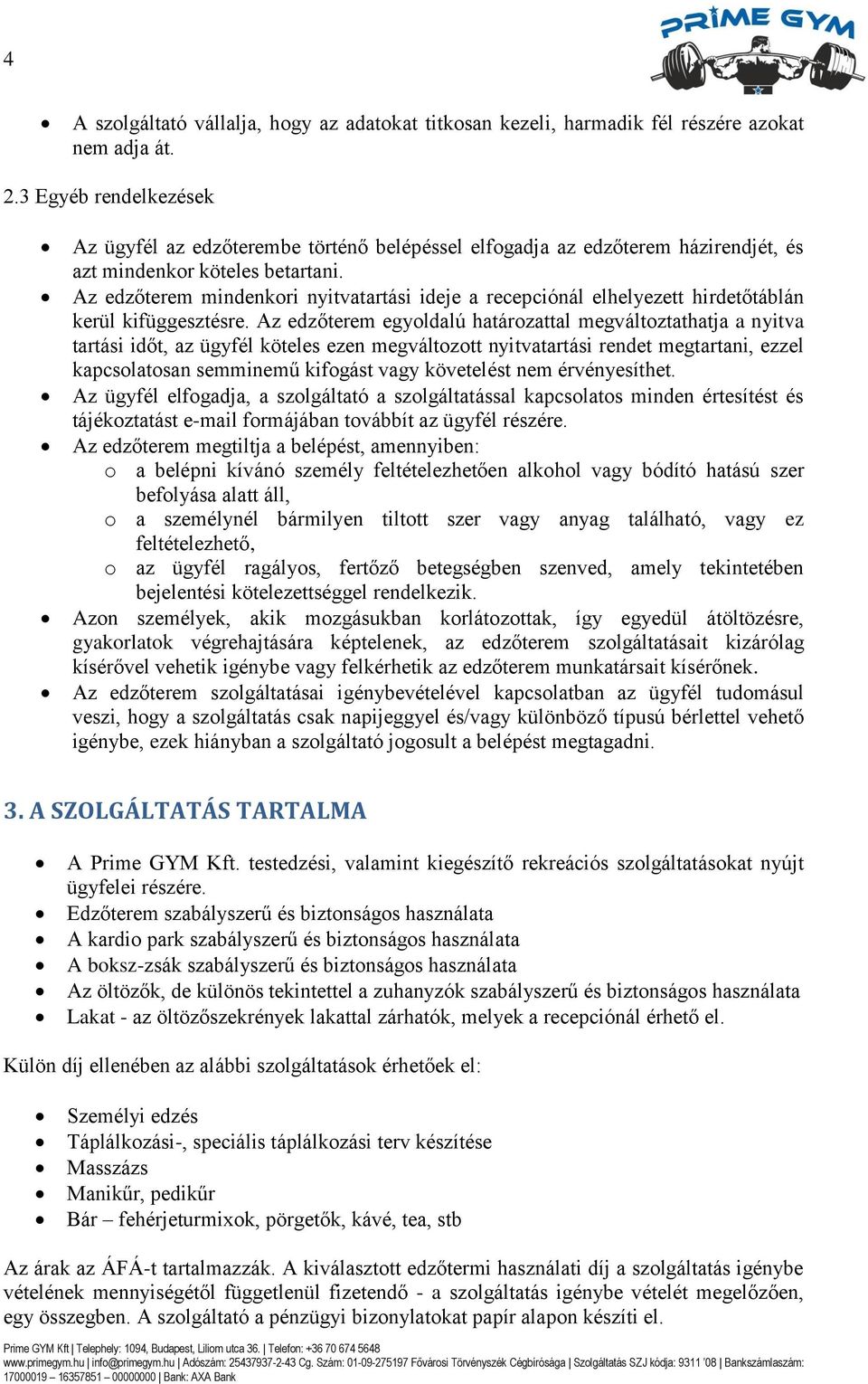 Az edzőterem mindenkori nyitvatartási ideje a recepciónál elhelyezett hirdetőtáblán kerül kifüggesztésre.