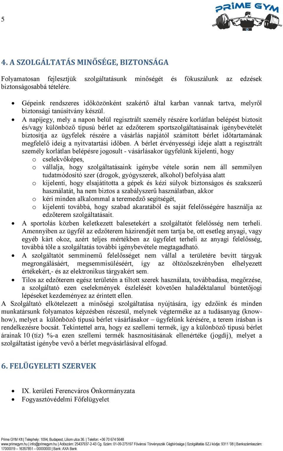 A napijegy, mely a napon belül regisztrált személy részére korlátlan belépést biztosít és/vagy különböző típusú bérlet az edzőterem sportszolgáltatásainak igénybevételét biztosítja az ügyfelek