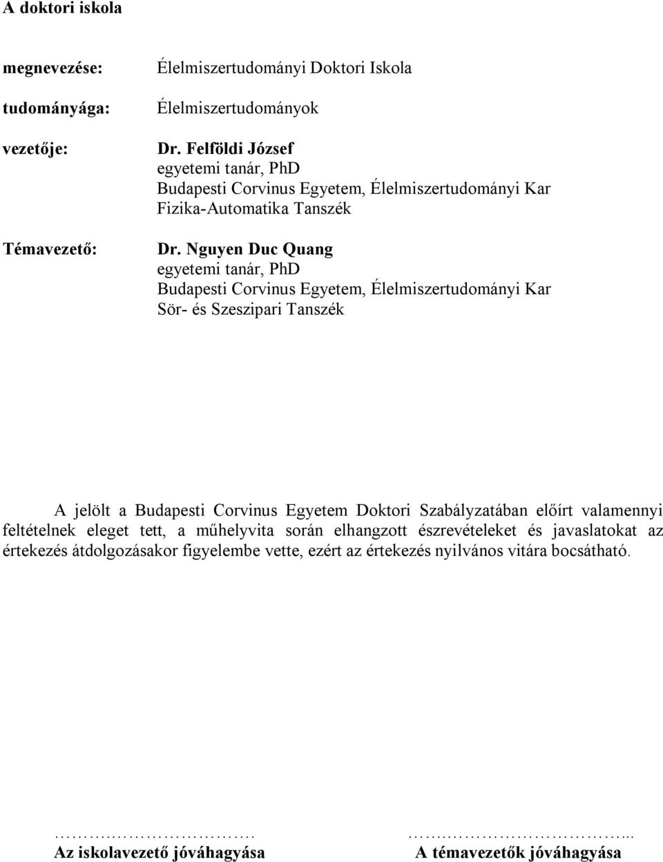 Nguyen Duc Quang egyetemi tanár, PhD Budapesti Corvinus Egyetem, Élelmiszertudományi Kar Sör- és Szeszipari Tanszék A jelölt a Budapesti Corvinus Egyetem Doktori