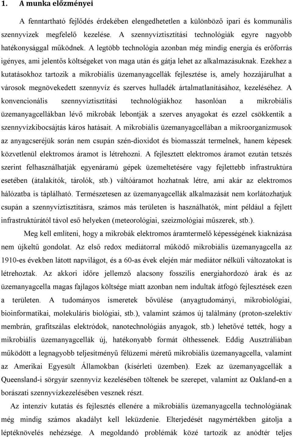 A legtöbb technológia azonban még mindig energia és erőforrás igényes, ami jelentős költségeket von maga után és gátja lehet az alkalmazásuknak.