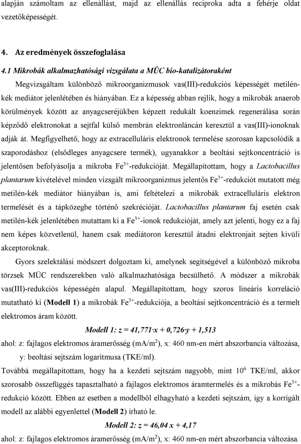 Ez a képesség abban rejlik, hogy a mikrobák anaerob körülmények között az anyagcseréjükben képzett redukált koenzimek regenerálása során képződő elektronokat a sejtfal külső membrán elektronláncán