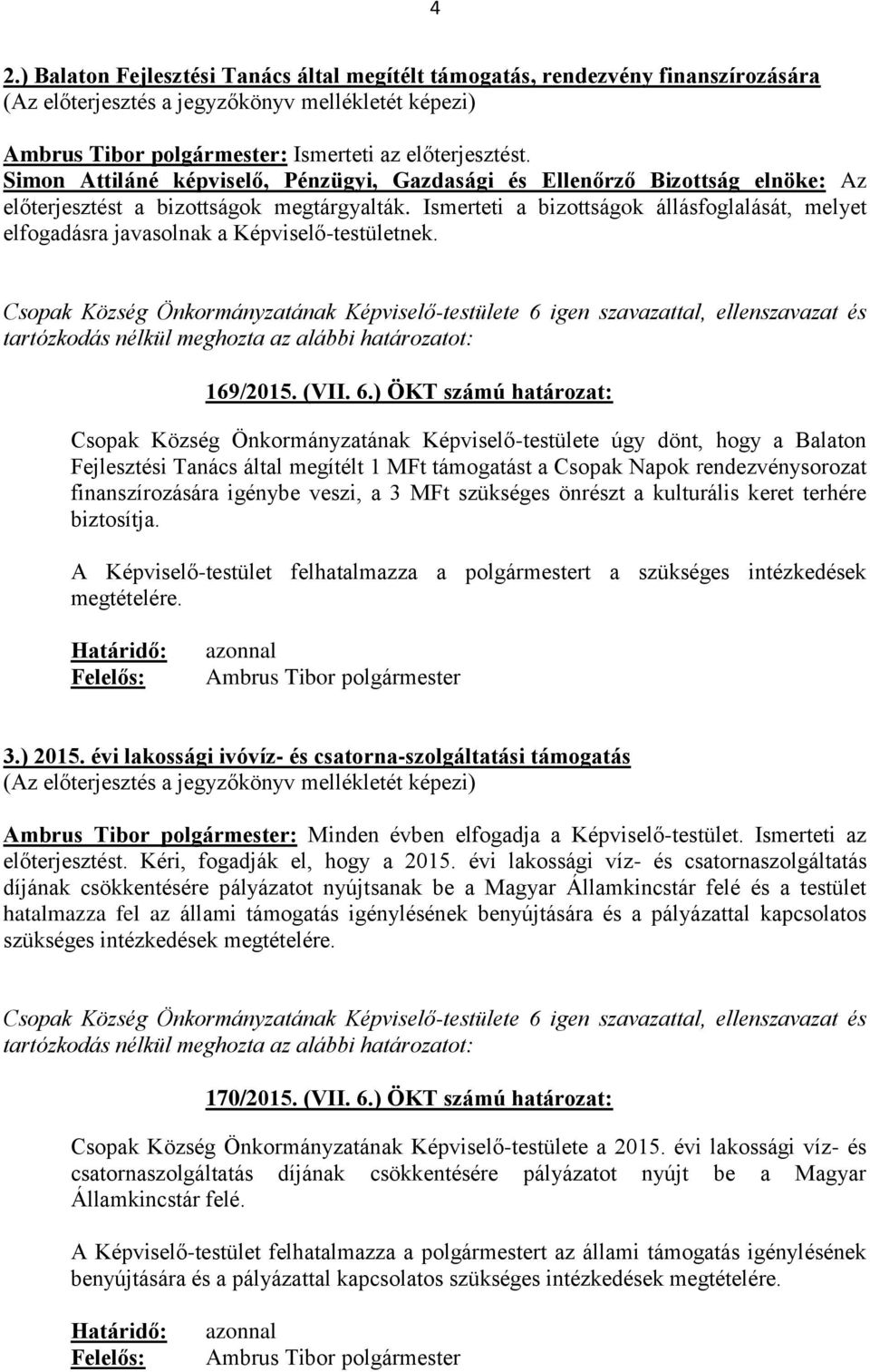 ) ÖKT számú határozat: Csopak Község Önkormányzatának Képviselő-testülete úgy dönt, hogy a Balaton Fejlesztési Tanács által megítélt 1 MFt támogatást a Csopak Napok rendezvénysorozat finanszírozására