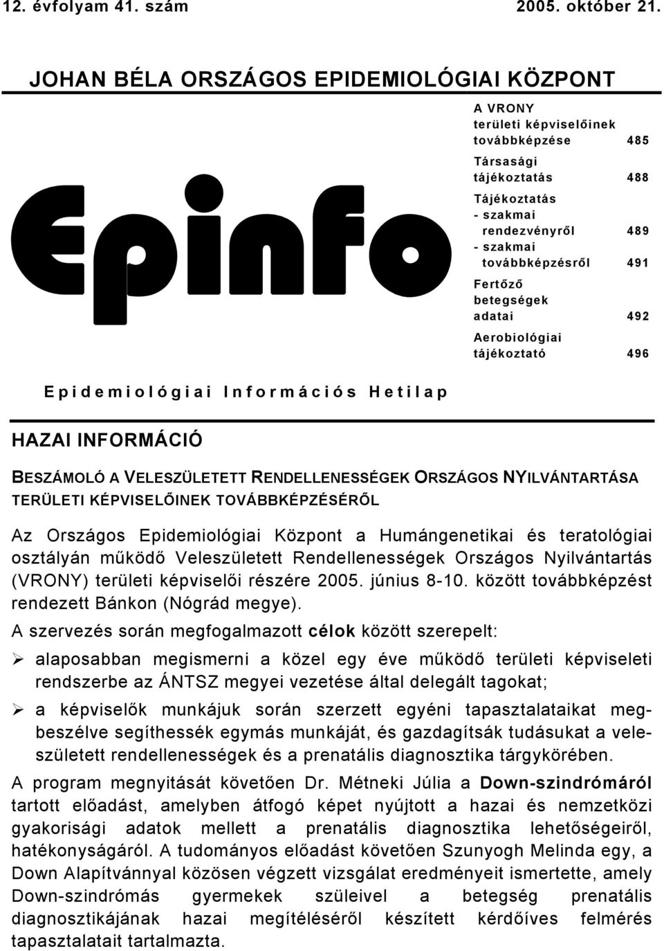 Fertőző betegségek adatai 492 Aerobiológiai tájékoztató 496 Epidemiológiai Információs Hetilap HAZAI INFORMÁCIÓ BESZÁMOLÓ A VELESZÜLETETT RENDELLENESSÉGEK ORSZÁGOS NYILVÁNTARTÁSA TERÜLETI