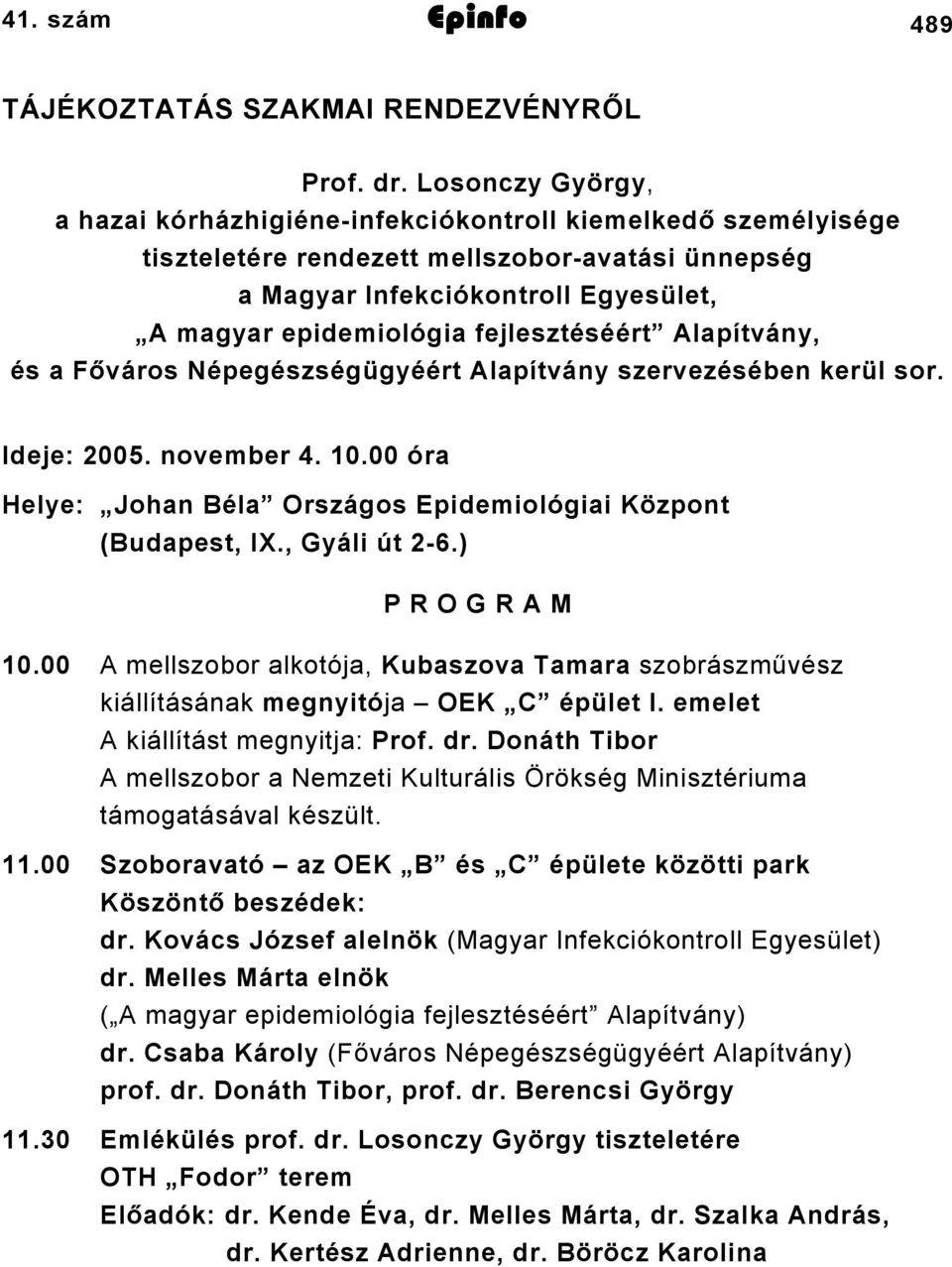 fejlesztéséért Alapítvány, és a Főváros Népegészségügyéért Alapítvány szervezésében kerül sor. Ideje: 2005. november 4..00 óra Helye: Johan Béla Országos Epidemiológiai Központ (Budapest, IX.