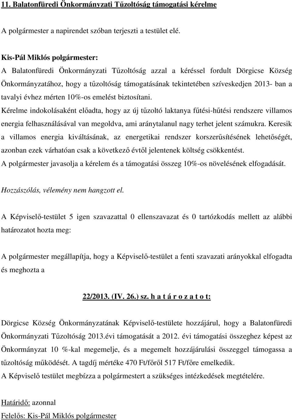 Kérelme indokolásaként elıadta, hogy az új tőzoltó laktanya főtési-hőtési rendszere villamos energia felhasználásával van megoldva, ami aránytalanul nagy terhet jelent számukra.