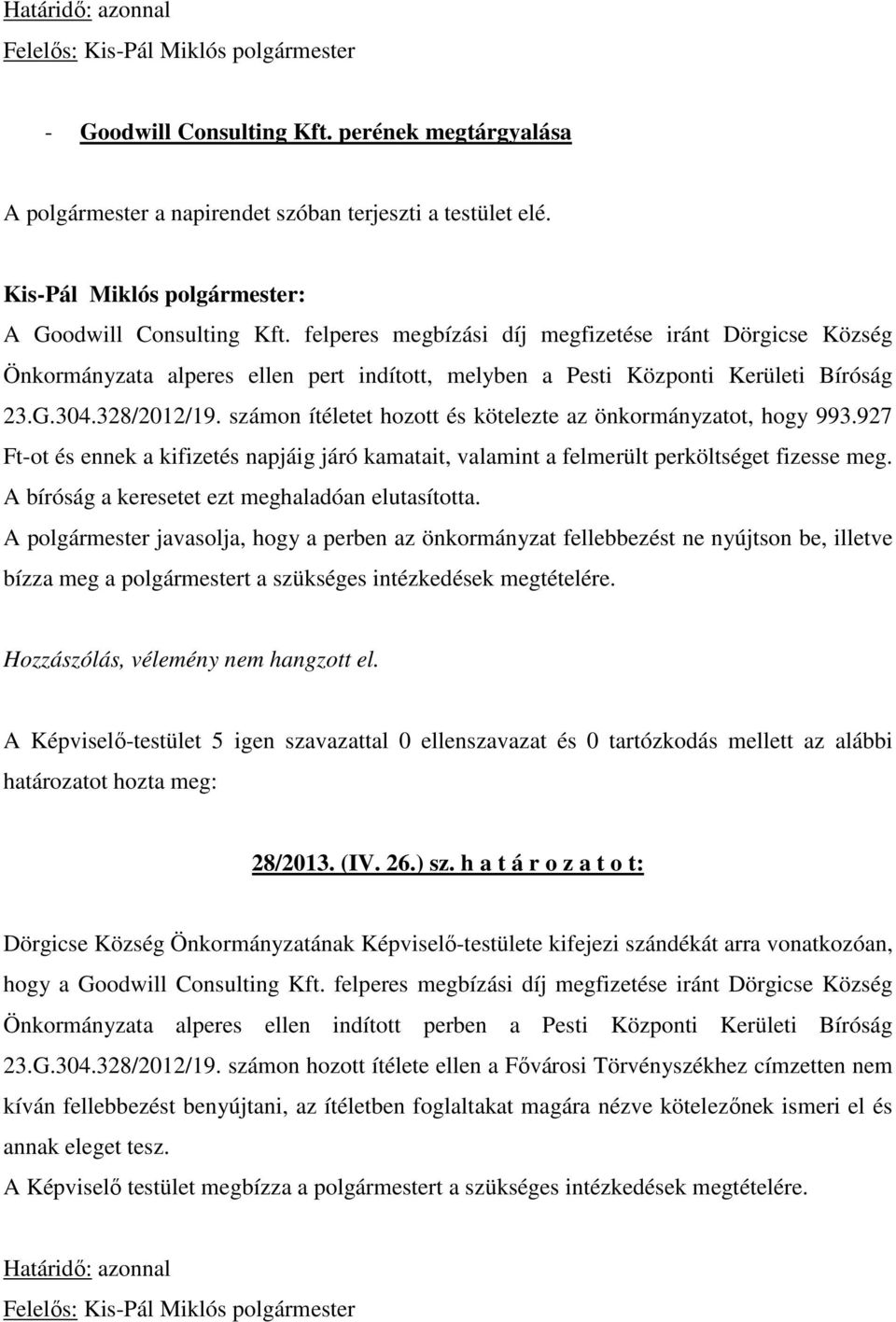 számon ítéletet hozott és kötelezte az önkormányzatot, hogy 993.927 Ft-ot és ennek a kifizetés napjáig járó kamatait, valamint a felmerült perköltséget fizesse meg.