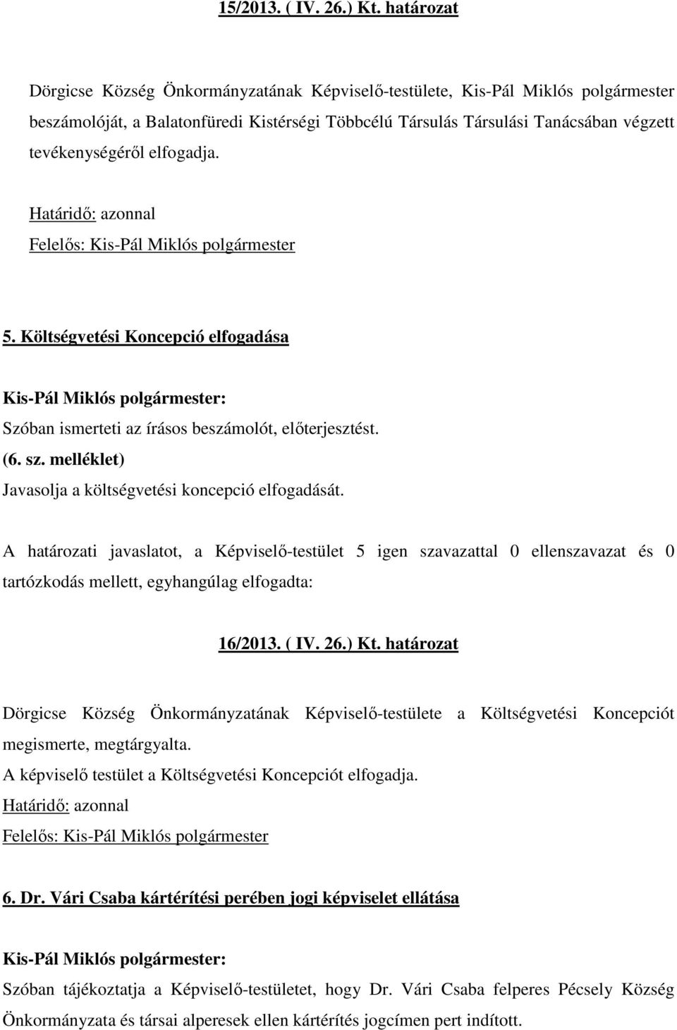 elfogadja. 5. Költségvetési Koncepció elfogadása Szóban ismerteti az írásos beszámolót, elıterjesztést. (6. sz. melléklet) Javasolja a költségvetési koncepció elfogadását.