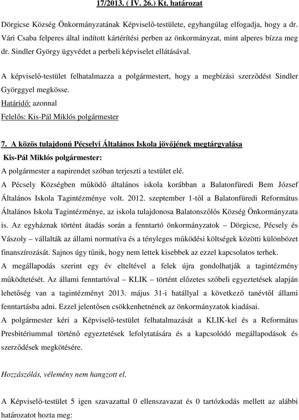 A képviselı-testület felhatalmazza a polgármestert, hogy a megbízási szerzıdést Sindler Györggyel megkösse. 7.