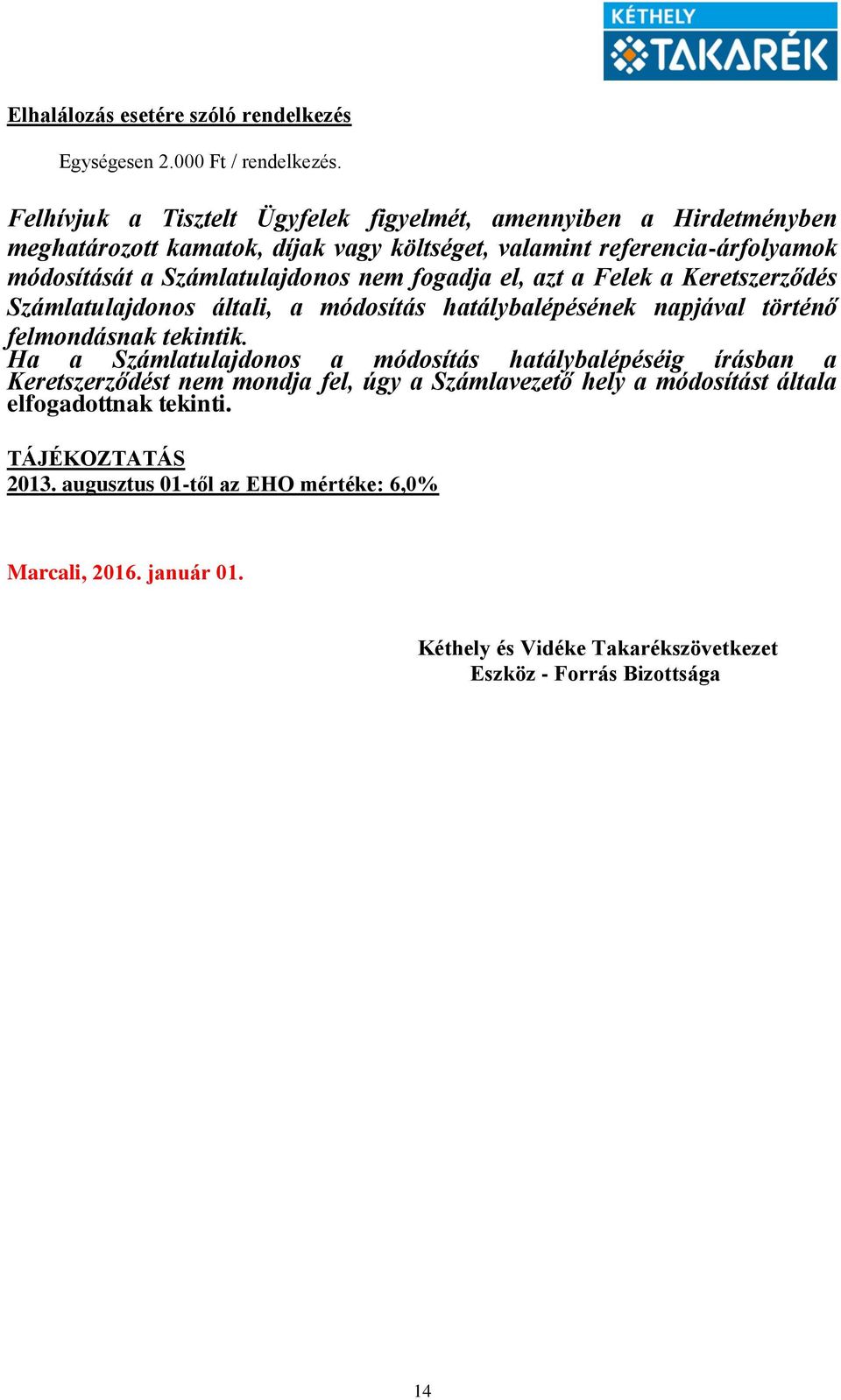 Számlatulajdonos nem fogadja el, azt a Felek a Keretszerződés Számlatulajdonos általi, a módosítás hatálybalépésének napjával történő felmondásnak tekintik.