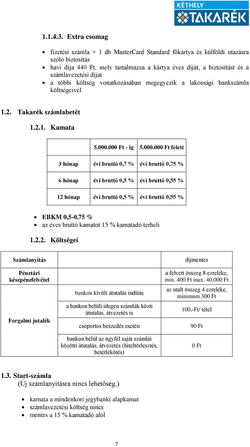 többi költség vonatkozásában megegyezik a lakossági bankszámla költségeivel 1.2. Takarék számlabetét 1.2.1. Kamata 5.000.