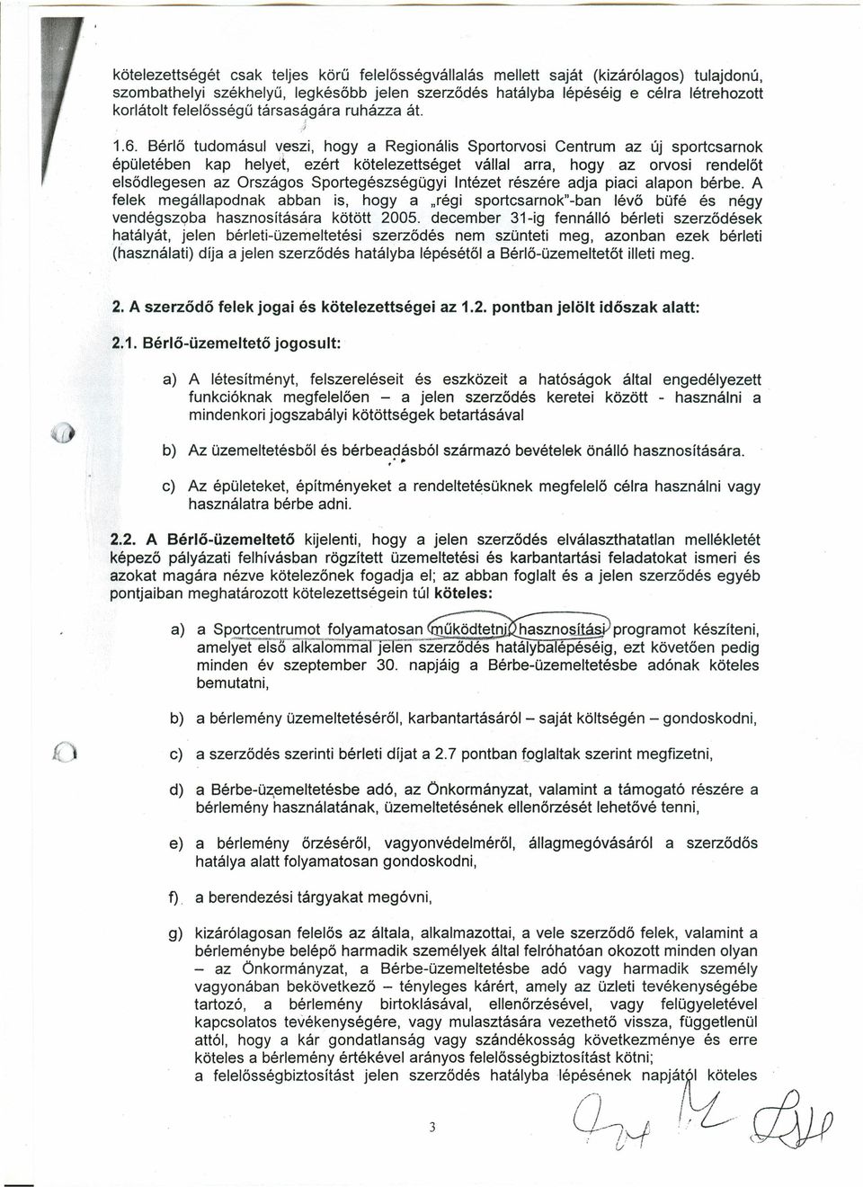 Bérlő tudomásul veszi, hogya Regionális Sportorvosi Centrum az új sportcsarnok épületében kap helyét, ezért kötelezettséget vállal arra, hogy az orvosi rendelőt elsődlegesen az Országos