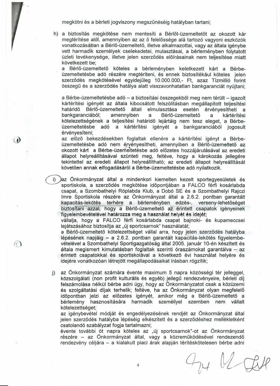 tevékenysége, illetve jelen szerződés előírásainak nem teljesítése miatt következett be; a Bérlő-územeltető köteles a bérleményben keletkezett kárt a Bérbeüzemeltetés be adó részére megtéríteni, és