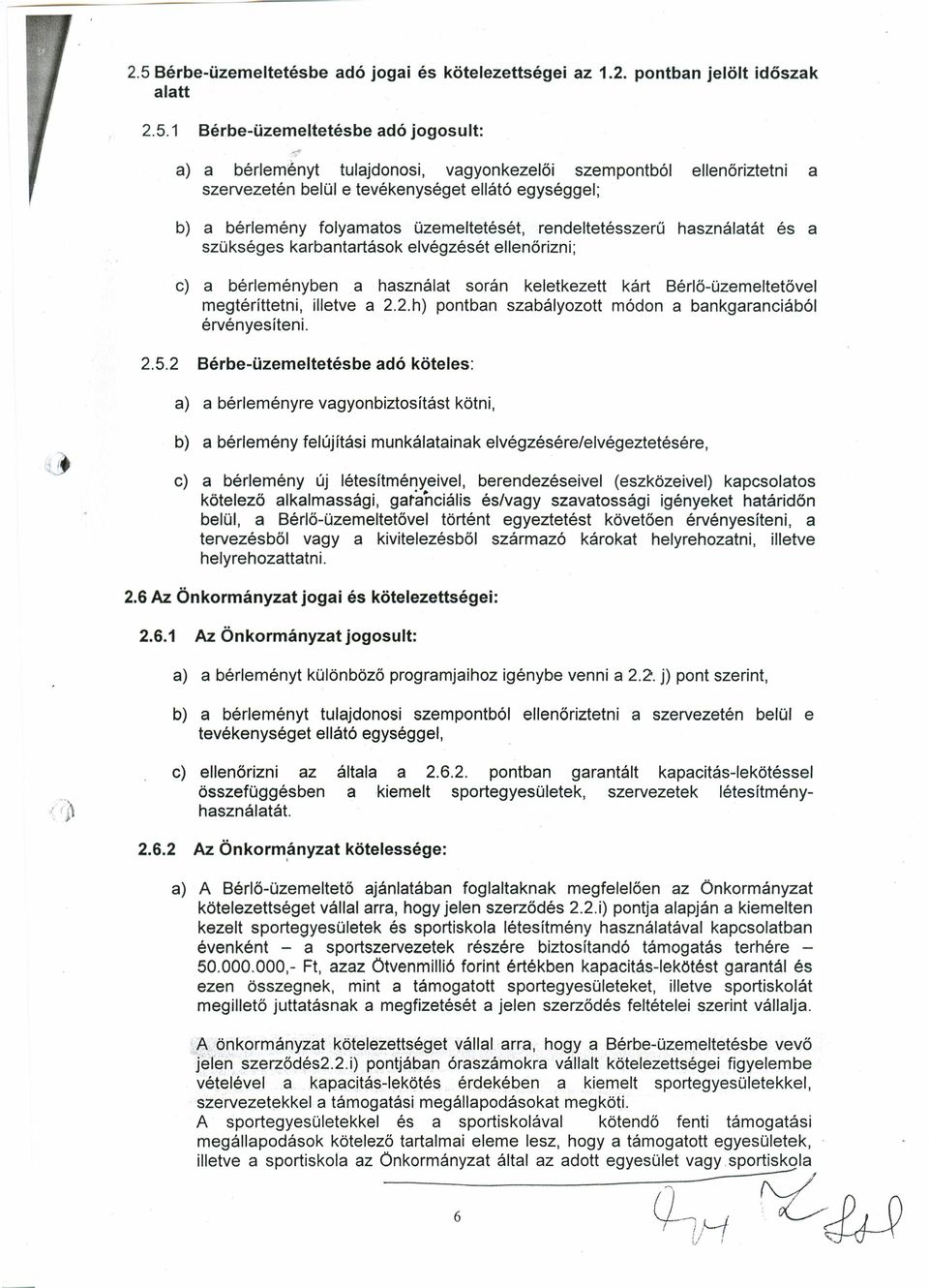 bérleményben a használat során keletkezett kárt Bérlő-üzemeltetővel megtéríttetni, illetve a 2.2.h) pontban szabályozott módon a bankgaranciából érvényesíteni. 2.5.