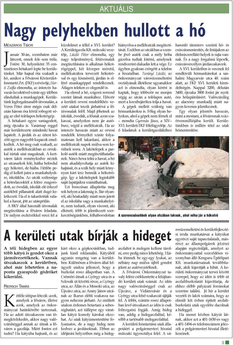 Kerületünk legforgalmasabb útvonalán, a Veres Péter úton mégis csak délután három óra körül robogott végig az elsõ tolólapos hókotrógép. A hótakaró egyre vastagodott, még éjszaka is.