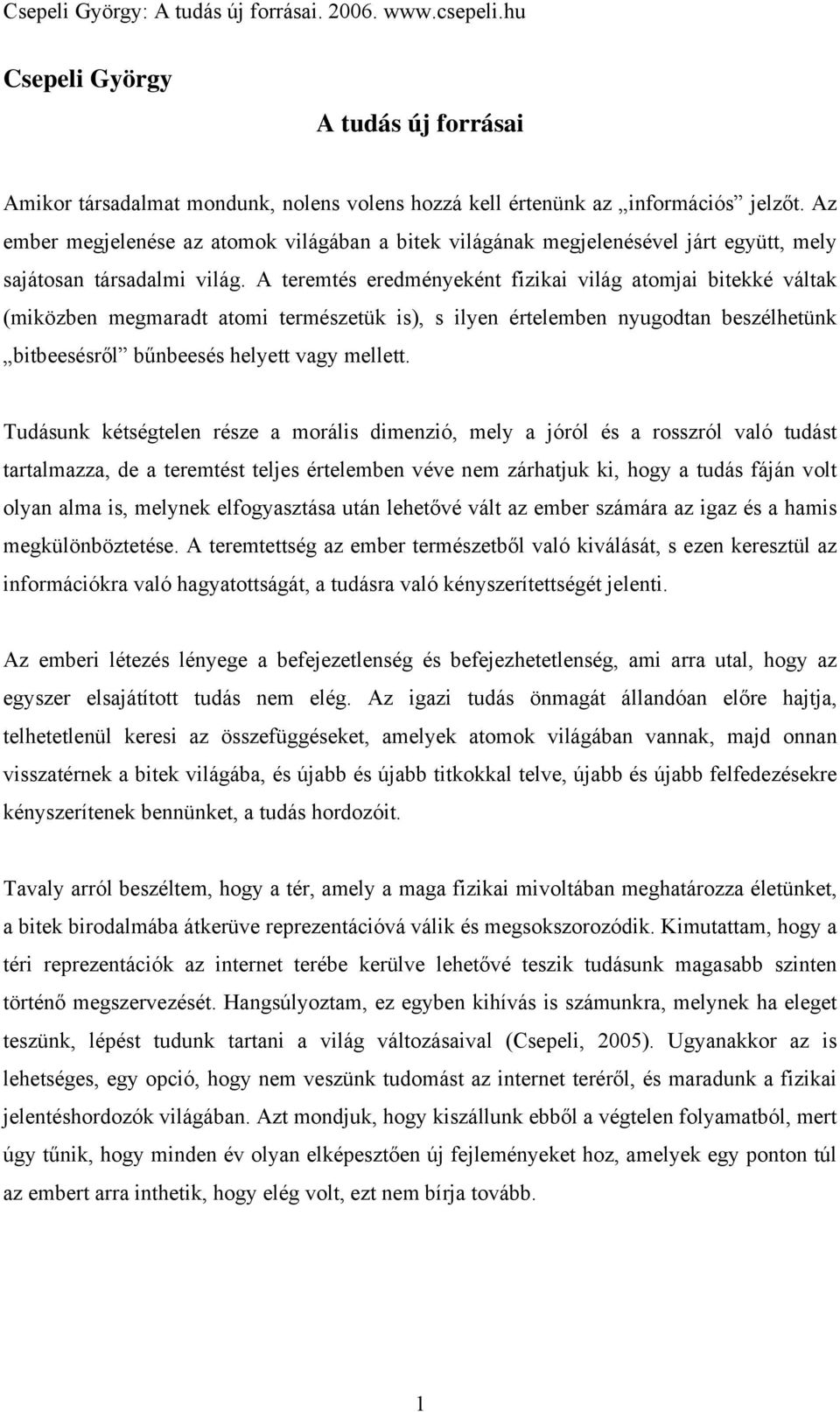 A teremtés eredményeként fizikai világ atomjai bitekké váltak (miközben megmaradt atomi természetük is), s ilyen értelemben nyugodtan beszélhetünk bitbeesésről bűnbeesés helyett vagy mellett.