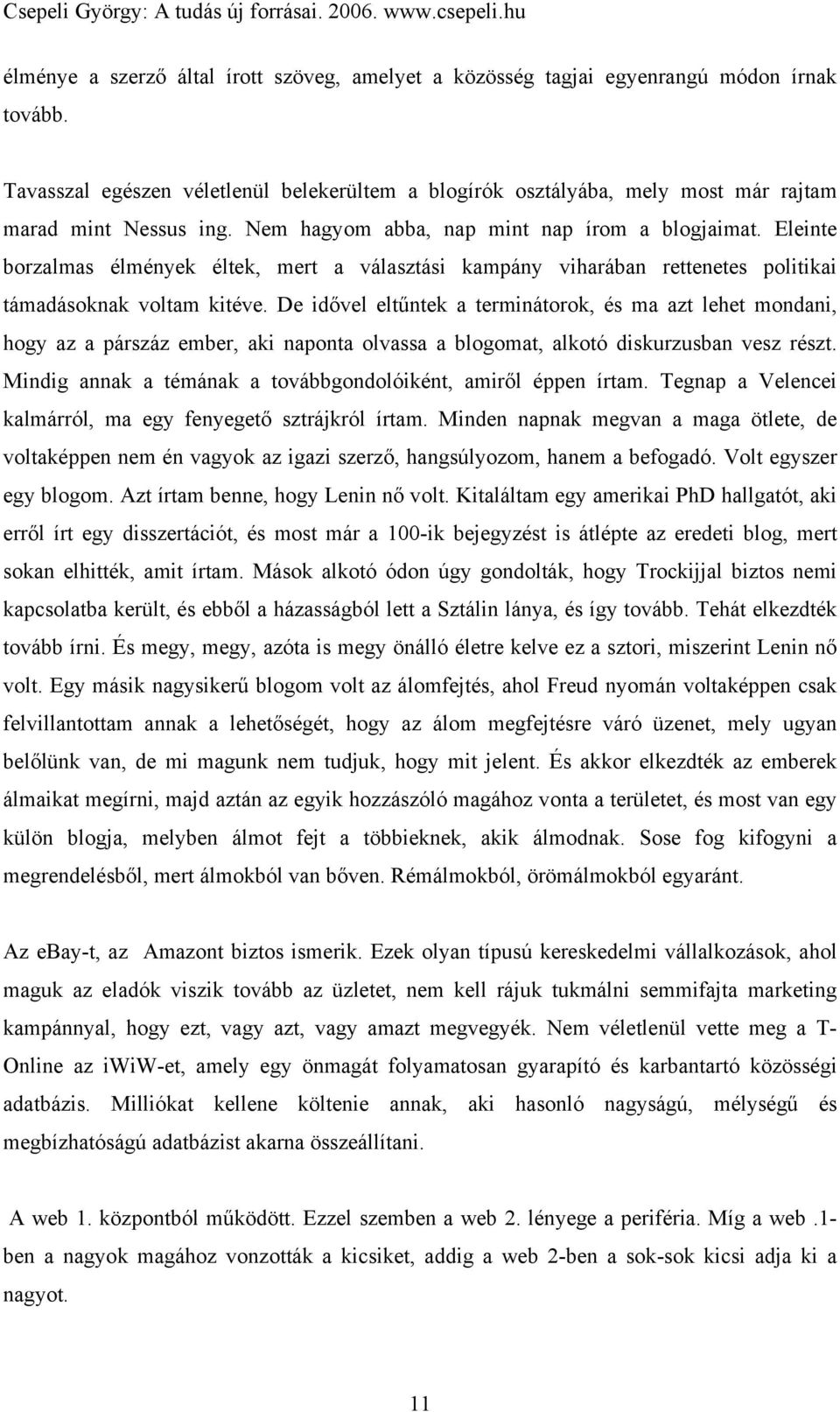 Eleinte borzalmas élmények éltek, mert a választási kampány viharában rettenetes politikai támadásoknak voltam kitéve.