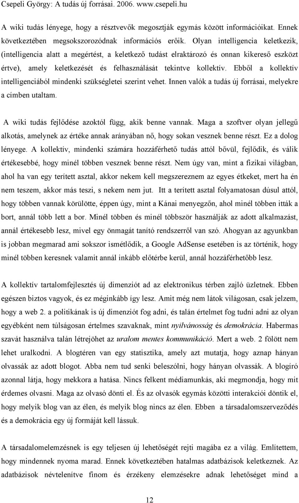 Ebből a kollektív intelligenciából mindenki szükségletei szerint vehet. Innen valók a tudás új forrásai, melyekre a címben utaltam. A wiki tudás fejlődése azoktól függ, akik benne vannak.