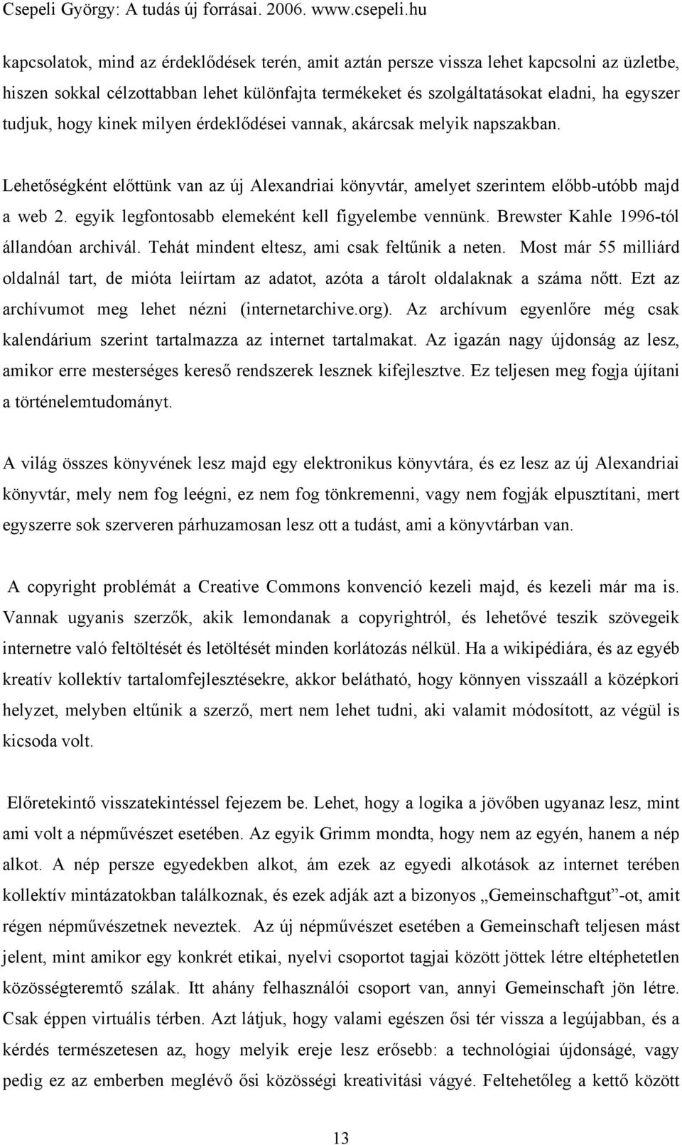 egyik legfontosabb elemeként kell figyelembe vennünk. Brewster Kahle 1996-tól állandóan archivál. Tehát mindent eltesz, ami csak feltűnik a neten.
