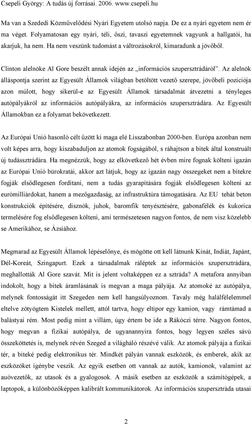 Az alelnök álláspontja szerint az Egyesült Államok világban betöltött vezető szerepe, jövőbeli pozíciója azon múlott, hogy sikerül-e az Egyesült Államok társadalmát átvezetni a tényleges