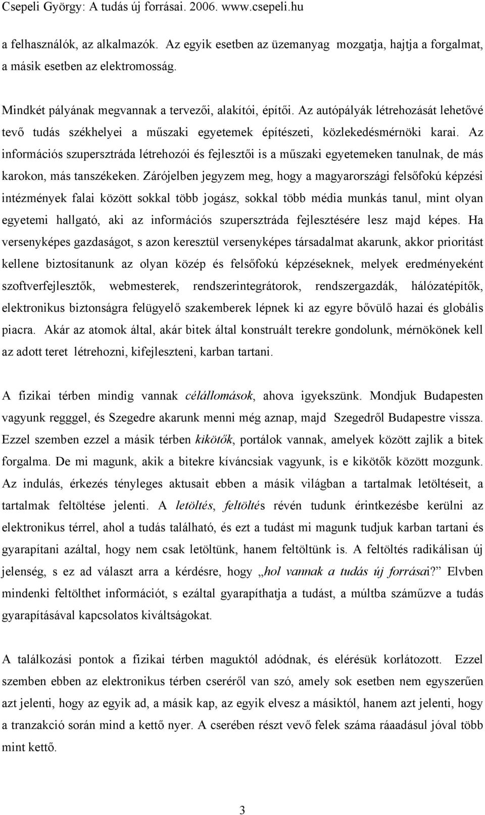 Az információs szupersztráda létrehozói és fejlesztői is a műszaki egyetemeken tanulnak, de más karokon, más tanszékeken.