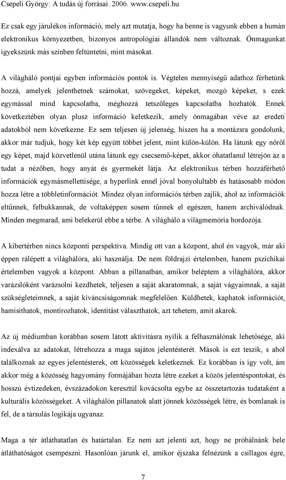 Végtelen mennyiségű adathoz férhetünk hozzá, amelyek jelenthetnek számokat, szövegeket, képeket, mozgó képeket, s ezek egymással mind kapcsolatba, méghozzá tetszőleges kapcsolatba hozhatók.