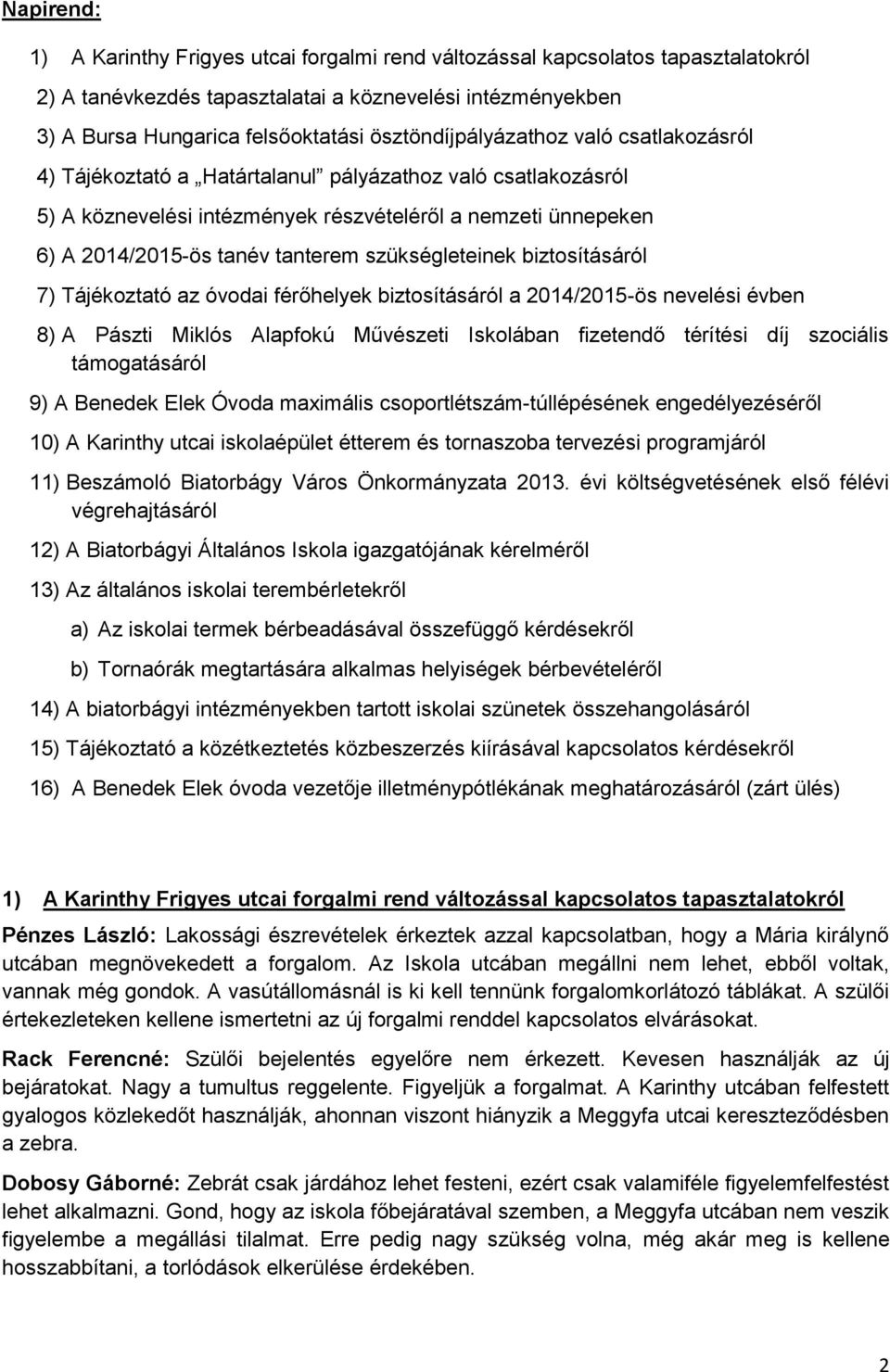 szükségleteinek biztosításáról 7) Tájékoztató az óvodai férőhelyek biztosításáról a 2014/2015-ös nevelési évben 8) A Pászti Miklós Alapfokú Művészeti Iskolában fizetendő térítési díj szociális