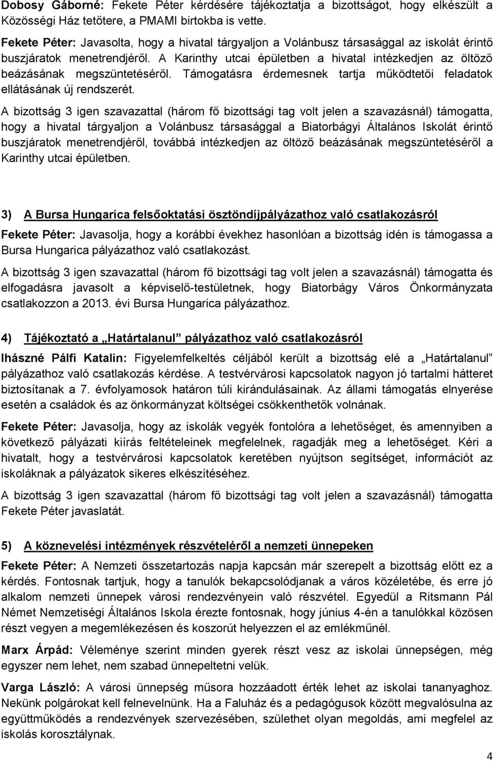 A Karinthy utcai épületben a hivatal intézkedjen az öltöző beázásának megszüntetéséről. Támogatásra érdemesnek tartja működtetői feladatok ellátásának új rendszerét.