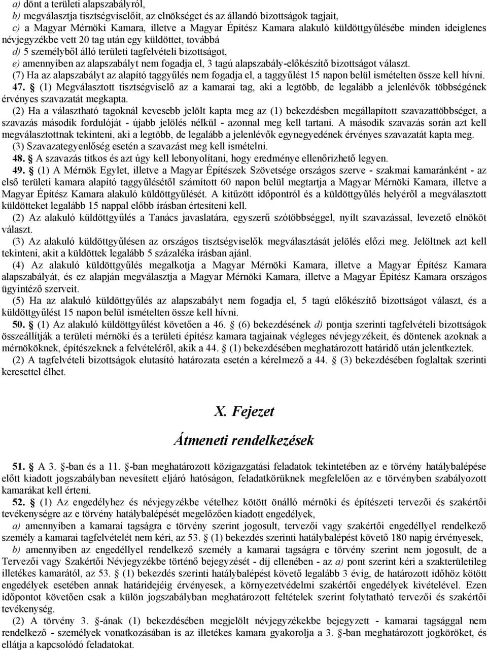 alapszabály-előkészítő bizottságot választ. (7) Ha az alapszabályt az alapító taggyűlés nem fogadja el, a taggyűlést 15 napon belül ismételten össze kell hívni. 47.