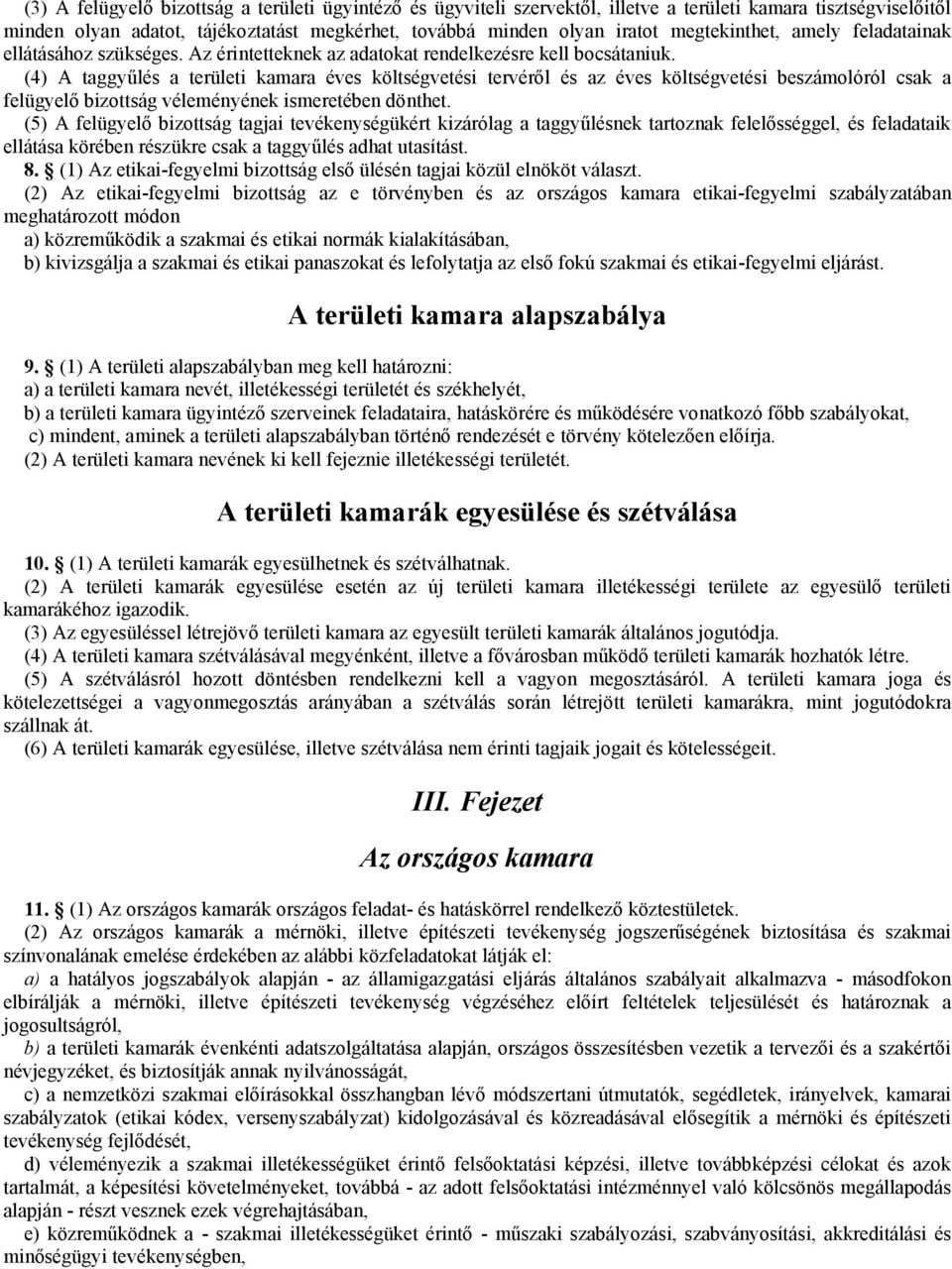 (4) A taggyűlés a területi kamara éves költségvetési tervéről és az éves költségvetési beszámolóról csak a felügyelő bizottság véleményének ismeretében dönthet.