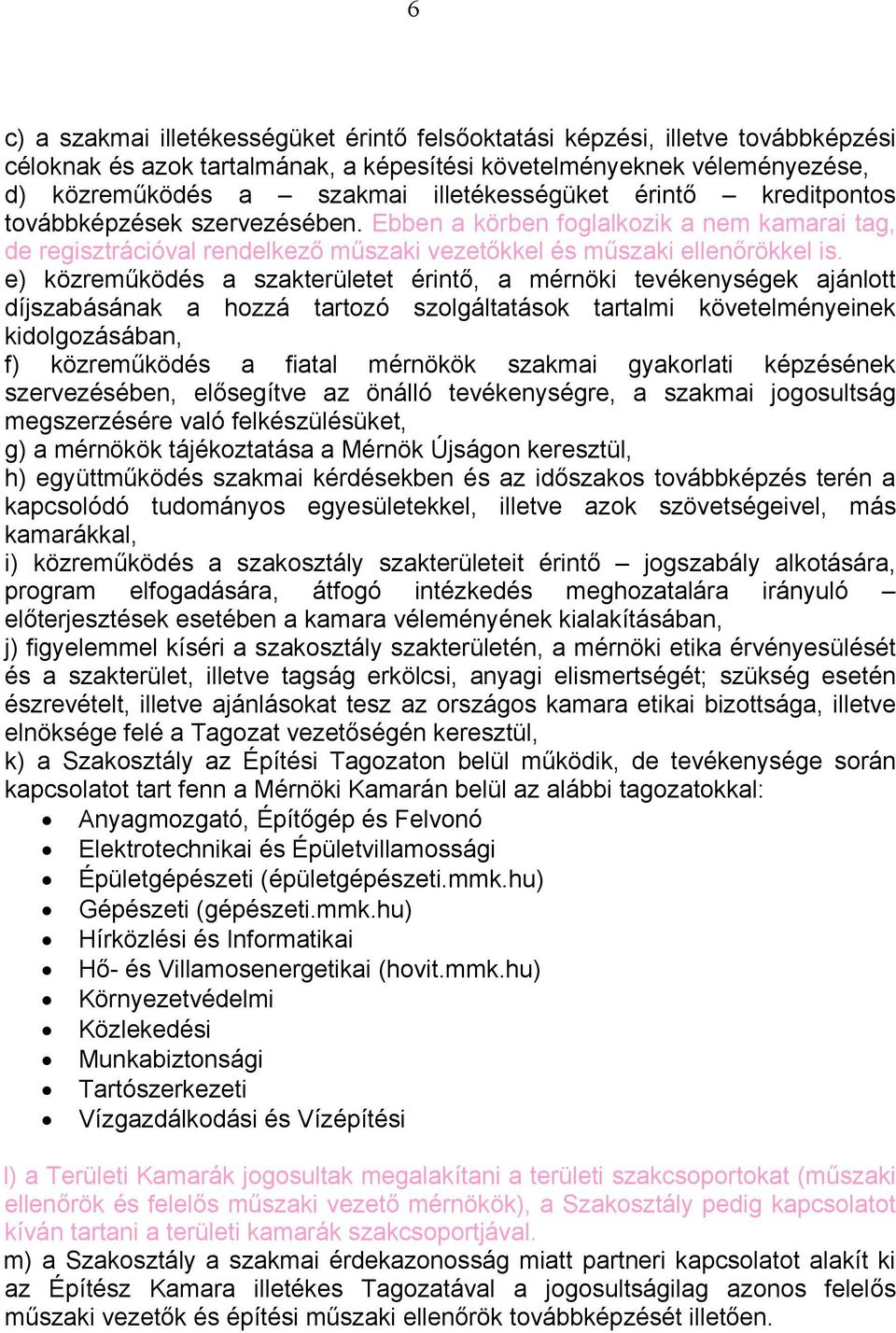 e) közreműködés a szakterületet érintő, a mérnöki tevékenységek ajánlott díjszabásának a hozzá tartozó szolgáltatások tartalmi követelményeinek kidolgozásában, f) közreműködés a fiatal mérnökök