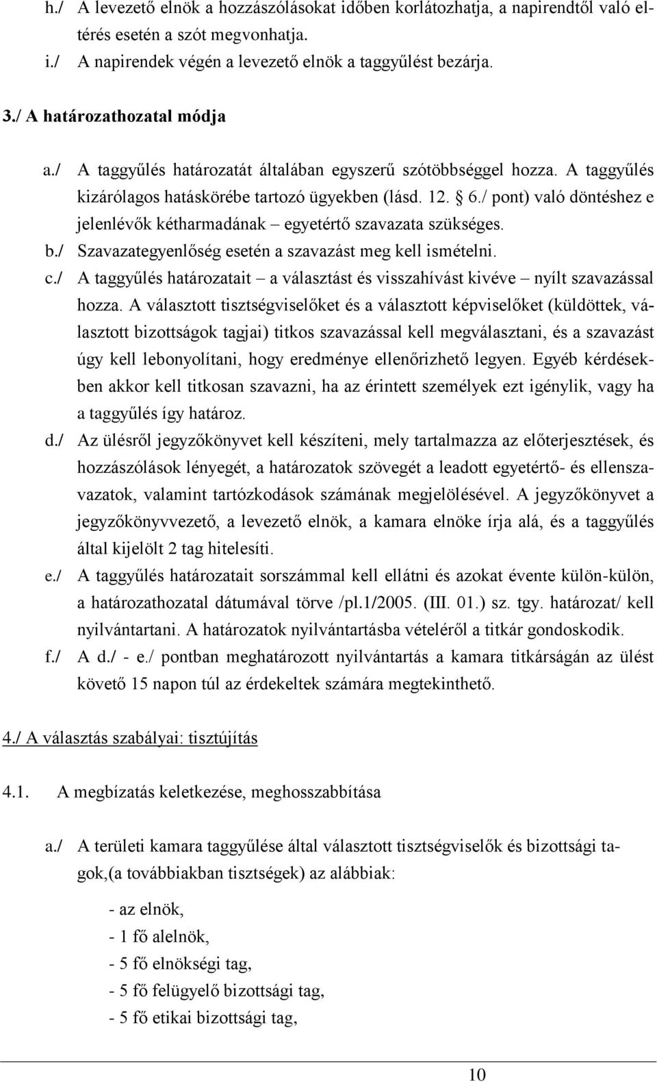 / pont) való döntéshez e jelenlévők kétharmadának egyetértő szavazata szükséges. b./ Szavazategyenlőség esetén a szavazást meg kell ismételni. c.